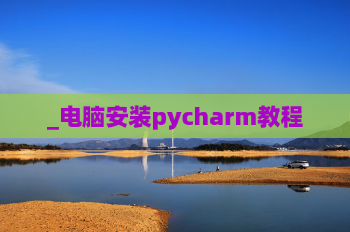 _电脑安装pycharm教程